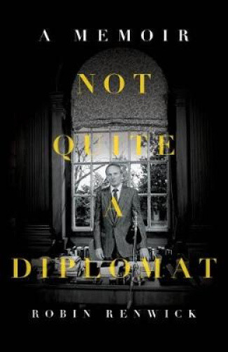Not Quite A Diplomat: A Memoir by Renwick, Robin