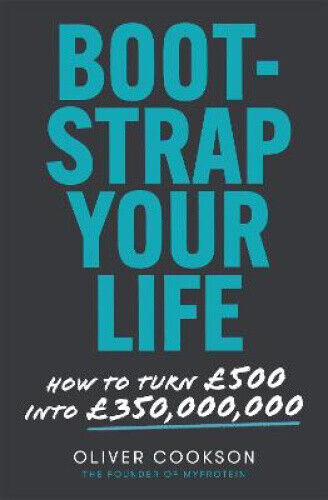 Bootstrap Your Life: How to Turn £500 Into £350 Million by Cookson, Oliver