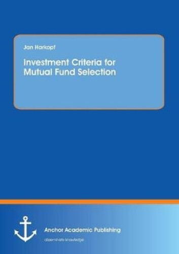 Investment Criteria for Mutual Fund Selection by Jan Harkopf