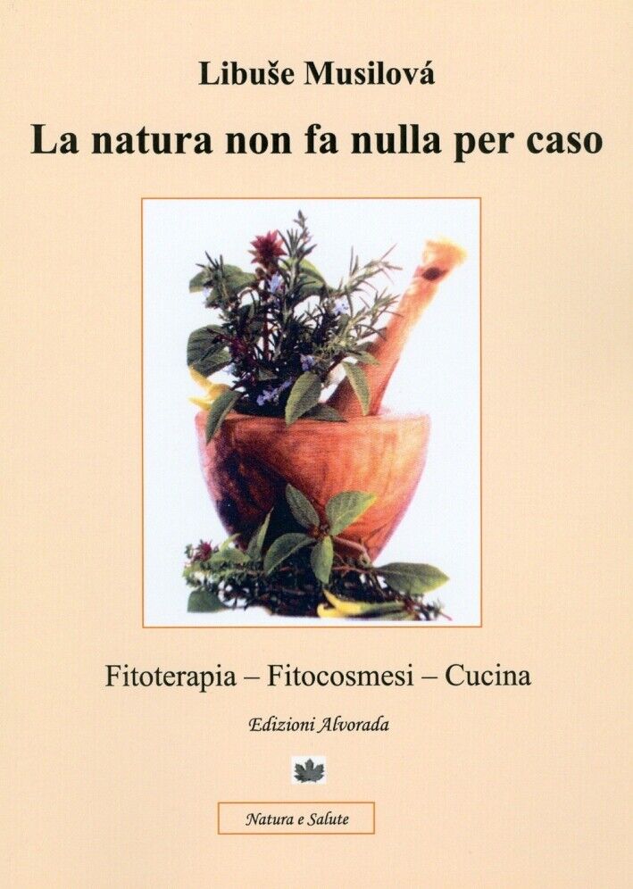 La natura non fa nulla per caso. Fitoterapia, fitocosmesi, cucina - [Alvorada]