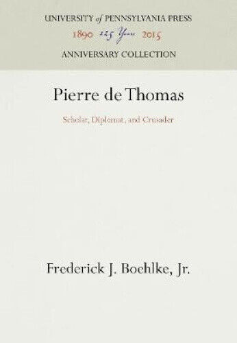Pierre de Thomas: Scholar, Diplomat, and Crusader by Jr. Frederick J. Boehlke