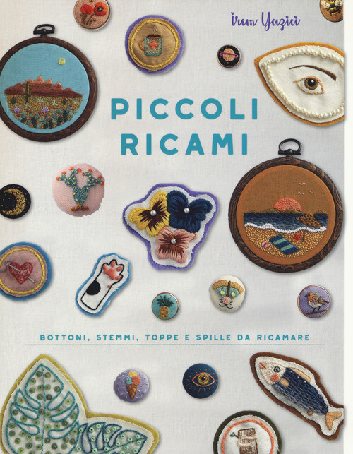 Piccoli Ricami. Bottoni, Stemmi, Toppe E Spille Da Ricamare - Irem Yazicit