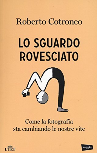 9788851132569 Lo sguardo rovesciato. Come la fotografia sta camb...e nostre vite