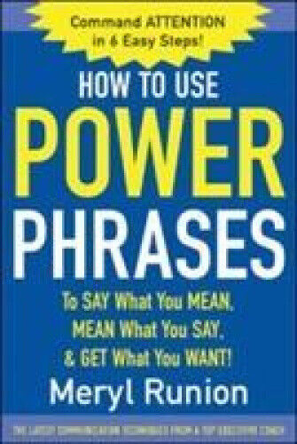 How to Use Power Phrases to Say What You Mean, Mean What You Say and Get What