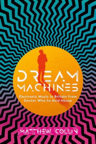 Dream Machines: Electronic Music in Britain from Doctor Who to Acid House