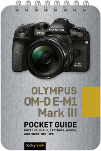 Olympus Om-D E-M1 Mark III: Pocket Guide: Buttons, Dials, Settings, Modes, and