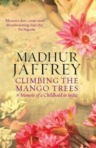 Climbing the Mango Trees: A Memoir of a Childhood in India by Jaffrey, Madhur