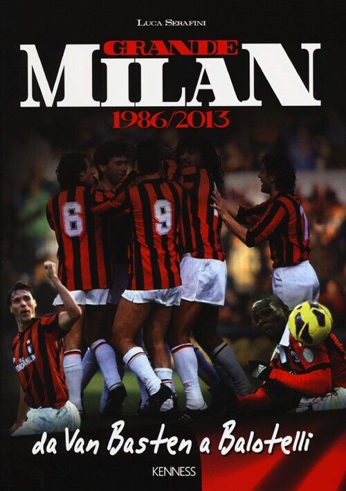 Grande Milan. 1986-2013. Da Van Basten a Balotelli - Serafini Luca