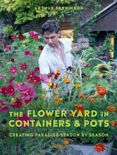 The Flower Yard in Containers & Pots: Creating Paradise Season by Season
