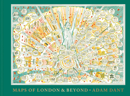 Adam Dant's Maps of London and Beyond by Dant, Adam