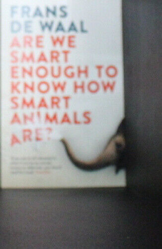 Are We Smart Enough to Know How Smart Animals Are? by Waal, Frans De