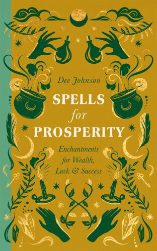 Spells for Prosperity: Enchantments for Wealth, Luck and Success by Johnson, Dee