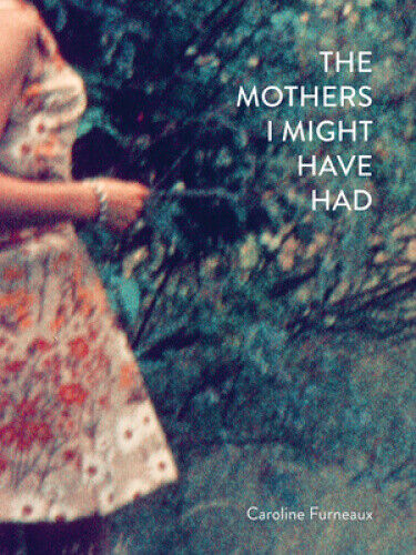 The Mothers I Might Have Had by Caroline Furneaux