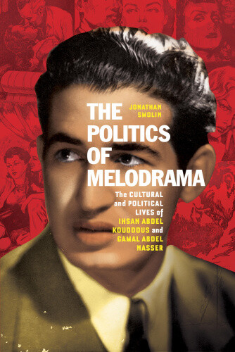 The Politics of Melodrama: The Cultural and Political Lives of Ihsan Abdel