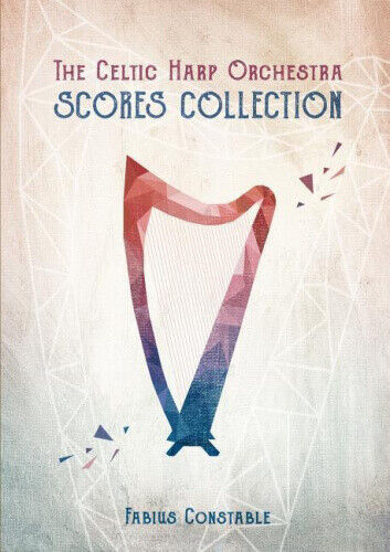 The Celtic Harp Orchestra Scores Collection 2003-2018 by Constable, Fabius