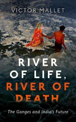 River of Life, River of Death: The Ganges and India's Future by Mallet, Victor