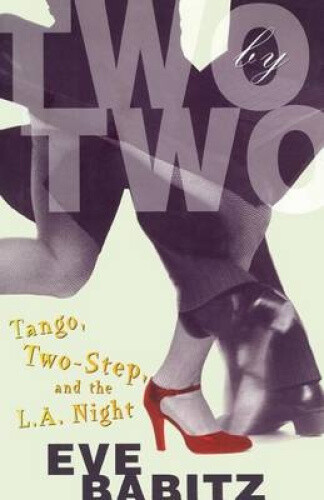 Two by Two: Tango, Two-Step, and the L.A. Night by Babitz, Eve
