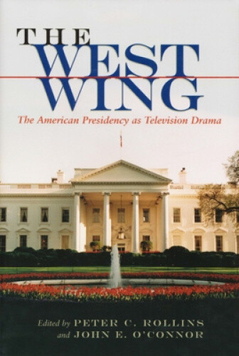 The "West Wing": The American Presidency as Television Drama (Television and