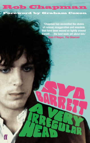 Syd Barrett: A Very Irregular Head. Rob Chapman by Rob Chapman
