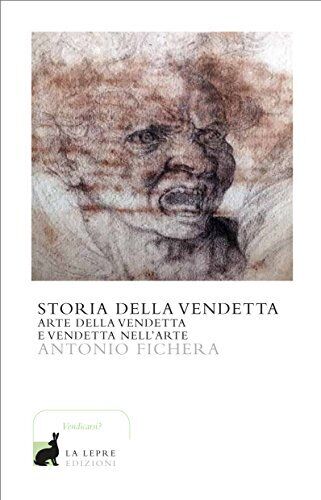 9788899389208 Storia della vendetta. Arte della vendetta e vendetta nell'arte -
