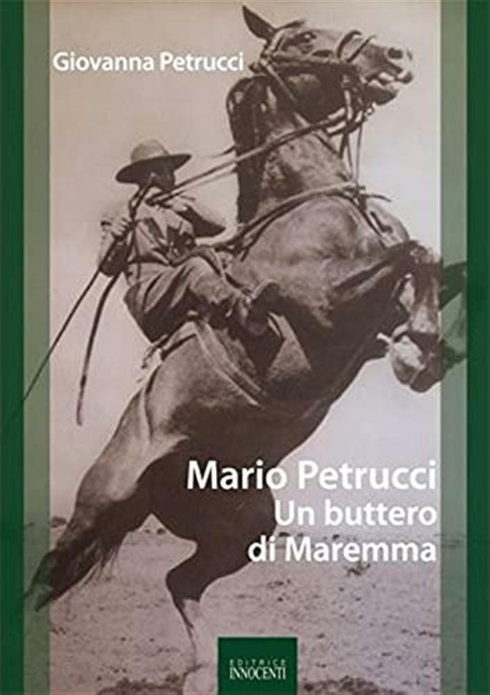 Mario Petrucci. Un buttero di Maremma - Petrucci Giovanna