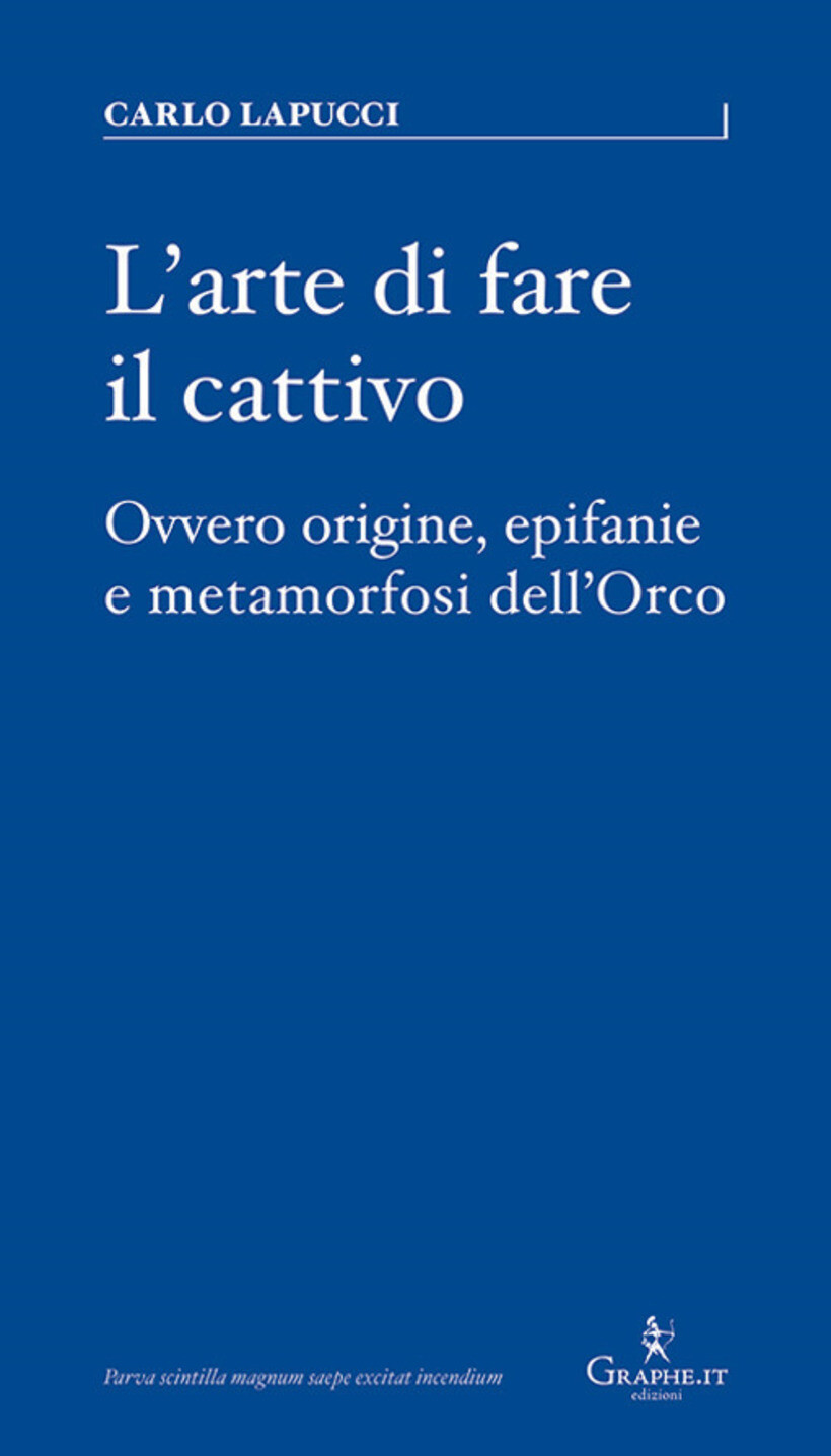 ARTE DI FARE IL CATTIVO. OVVERO ORIGINE, EPIFANIE E METAMORFOSI DELL'ORCO (L')