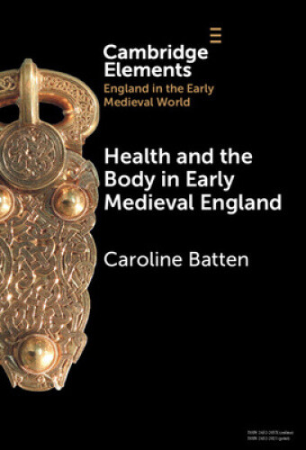 Health and the Body in Early Medieval England (Elements in England in the