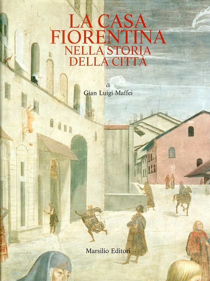 La casa fiorentina nella storia della città. Dalle origini all'Ottocento