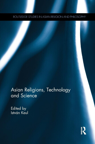 Asian Religions, Technology and Science (Routledge Studies in Asian Religion