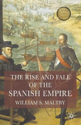 Maltby, W: The Rise and Fall of the Spanish Empire by Maltby, William