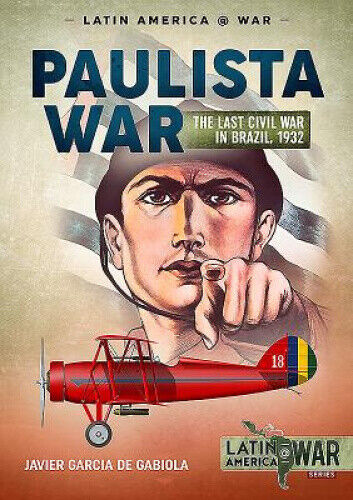 The Paulista War: The Last Civil War in Brazil, 1932 (Latin America@War)