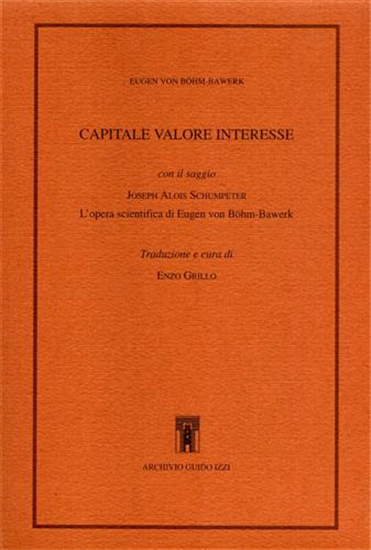 Bohm-Bawerk, Eugen von. - Capitale, valore, interesse.
