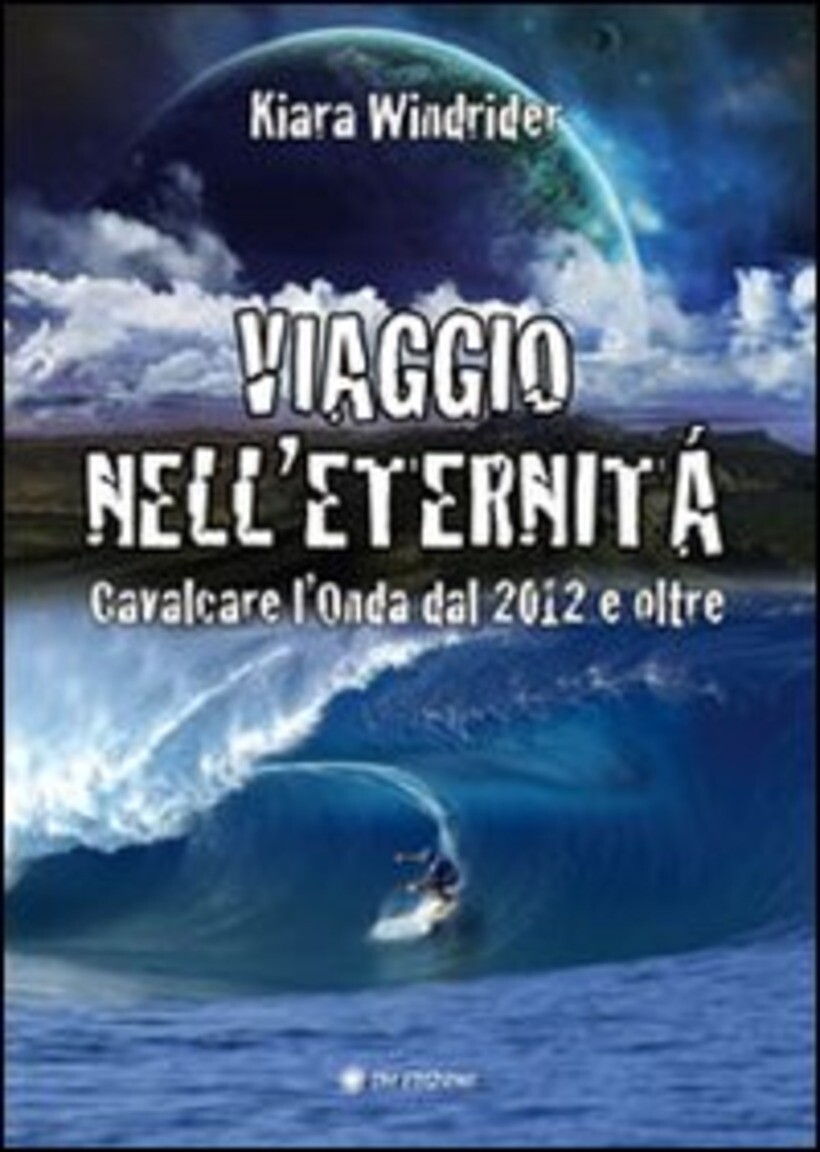 VIAGGIO NELL'ETERNITÀ. CAVALCARE L'ONDA DEL 2012 E OLTRE - WINDRIDER KIARA