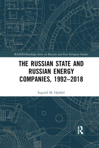 The Russian State and Russian Energy Companies, 1992–2018 (BASEES/Routledge