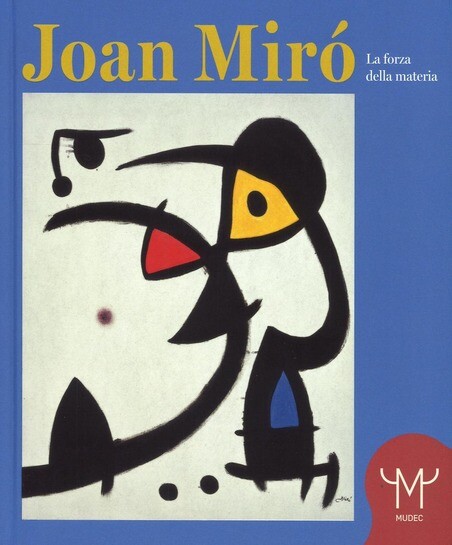 Joan Mirò. Catalogo della mostra (Milano, 25 marzo - 11 settembre 2016)