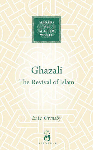 Ghazali: The Revival of Islam (Makers of the Muslim World) by Ormsby, Eric