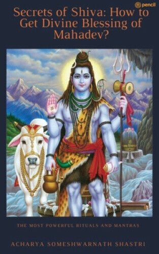 Secrets of Shiva How to Get Divine Blessing of Mahadev?: The Most Powerful