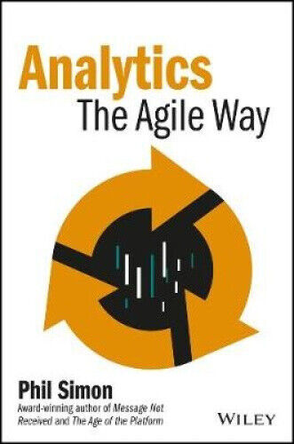 Analytics: The Agile Way (Wiley and SAS Business Series) by Simon, Phil
