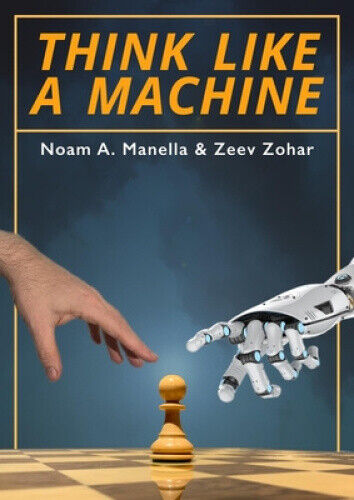 Think Like a Machine by Noam A. Manella