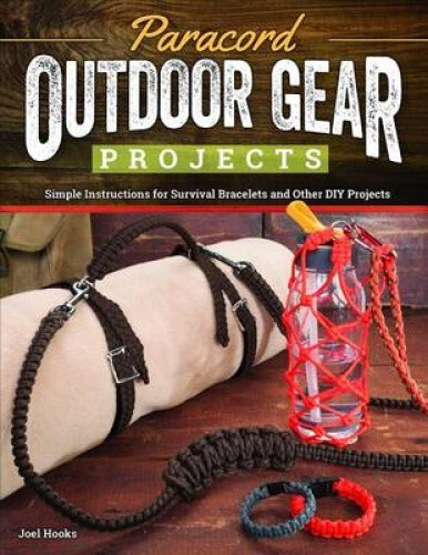 Paracord Outdoor Gear Projects: Simple Instructions for Survival Bracelets and