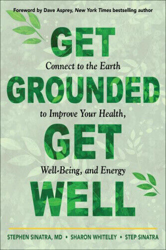 Get Grounded, Get Well: Connect to the Earth to Improve Your Health,