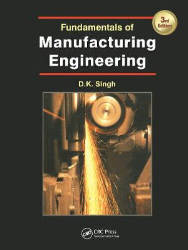 Fundamentals of Manufacturing Engineering, Third Edition by DK Singh