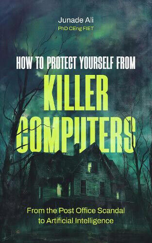 How to Protect Yourself from Killer Computers: From the Post Office Scandal to