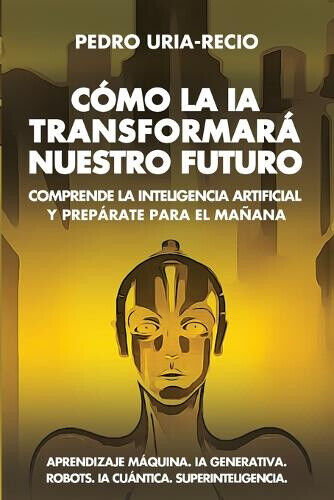 Cómo la IA Transformará Nuestro Futuro: Comprende la Inteligencia Artificial y