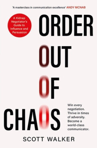 Order Out of Chaos: A Kidnap Negotiator's Guide to Influence and Persuasion.