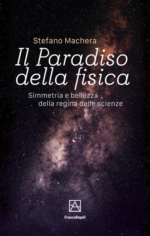 Il Paradiso Della Fisica. Simmetria E Bellezza Della Regina Delle Scienze -