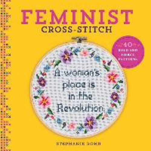 Feminist Cross-Stitch: 40 Bold and Fierce Patterns by Rohr, Stephanie