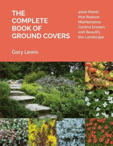 The Complete Book of Ground Covers: 4000 Plants That Reduce Maintenance,