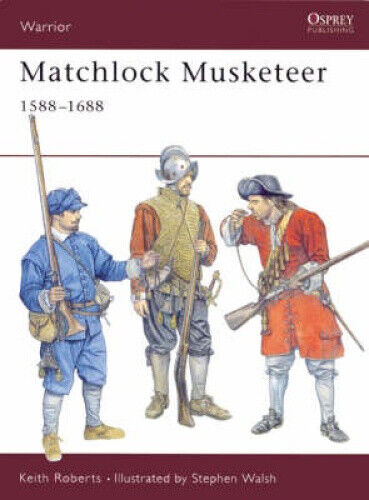 Matchlock Musketeer 1588-1688 (Warrior S.) by Keith Roberts