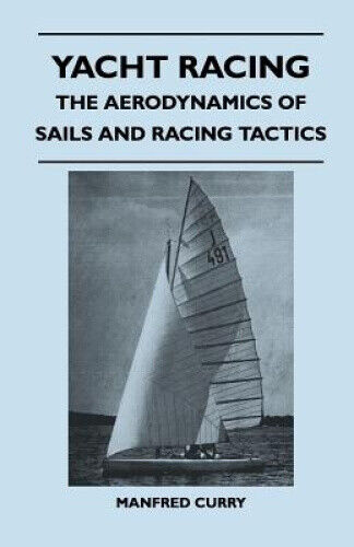Yacht Racing - The Aerodynamics of Sails and Racing Tactics by Curry, Manfred